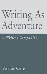 Writing as Adventure: A Writer's Companion