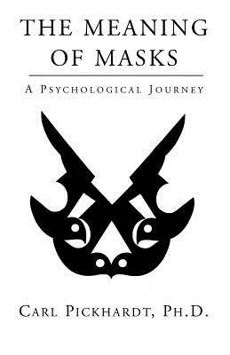 The Meaning of Masks - A Psychological Journey - Carl Pickhardt,Ph D Carl Pickhardt - cover