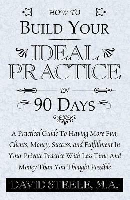 How to Build Your Ideal Practice in 90 Days - David Steele - cover