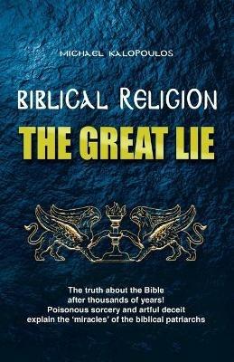 Biblical Religion: the Great Lie - Michael Kalopoulos - cover