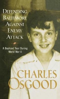 Defending Baltimore Against Enemy Attack: A Boyhood Year During World War II - Charles Osgood - cover
