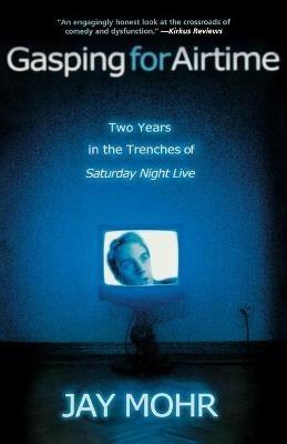 Gasping for Airtime: Two Years in the Trenches of Saturday Night Live - Jay Mohr - cover