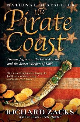 The Pirate Coast: Thomas Jefferson, the First Marines and the Secret Mission of 1805 - Richard Zacks - cover