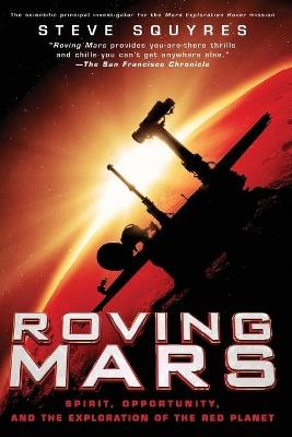 Roving Mars: Spirit, Opportunity and the Exploration of the Red Planet - Steve Squyres - cover