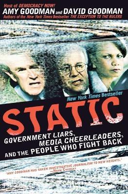 Static: Government Liars, Media Cheerleaders, and the People Who Fight Back - Amy Goodman,David Goodman - cover
