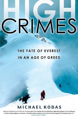 High Crimes: The Fate of Everest in an Age of Greed - Michael Kodas - cover
