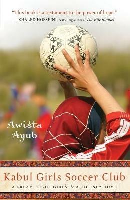 Kabul Girls Soccer Club: A Dream, Eight Girls, and a Journey Home - Awista Ayub - cover