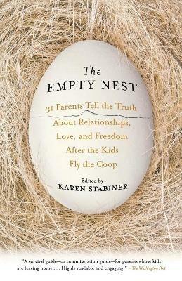The Empty Nest: 31 Parents Tell the Truth About Relationships, Love, and Freedom After the Kids Fly the Coop - Karen Stabiner - cover