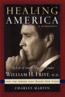 Healing America: The Life of Senate Majority Leader Bill Frist and the Issues that Shape Our Times