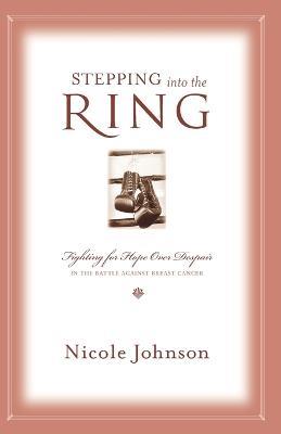 Stepping into the Ring: Fighting for Hope Over Despair in the Battle Against Breast Cancer - Nicole Johnson - cover