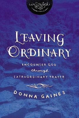 Leaving Ordinary: Encounter God Through Extraordinary Prayer - Donna Gaines,InScribed - cover