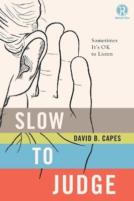 Slow to Judge: Sometimes It?s OK to Listen - David Capes,Refraction - cover