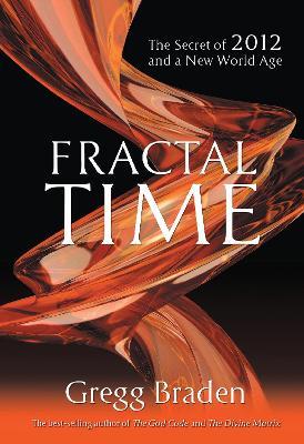 Fractal Time: The Secret of 2012 and a New World Age - Braden Gregg - cover