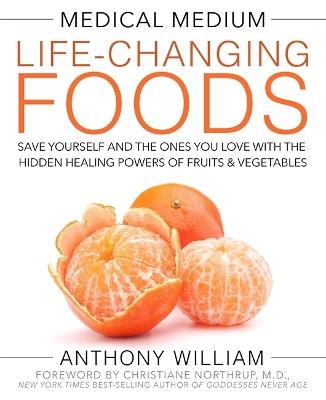 Medical Medium Life-Changing Foods: Save Yourself and the Ones You Love with the Hidden Healing Powers of Fruits & Vegetables - Anthony William - cover