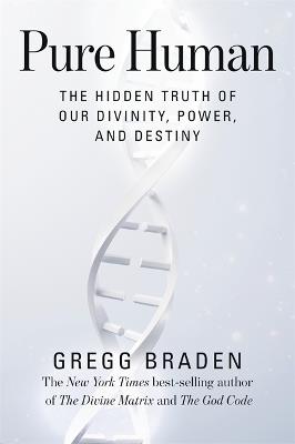 Pure Human: The Hidden Truth of Our Divinity, Power, and Destiny - Gregg Braden - cover