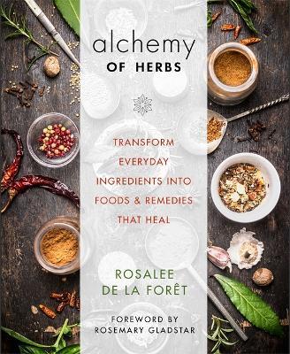 Alchemy of Herbs: Transform Everyday Ingredients into Foods & Remedies That Heal - Rosalee de la Foret - cover