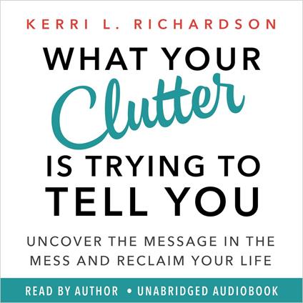 What Your Clutter Is Trying to Tell You