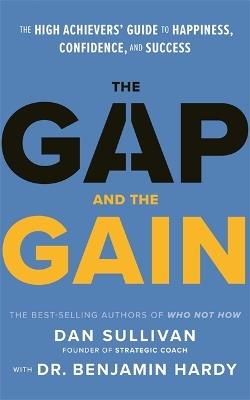 The Gap and The Gain: The High Achievers' Guide to Happiness, Confidence, and Success - Dan Sullivan,Benjamin Hardy - cover