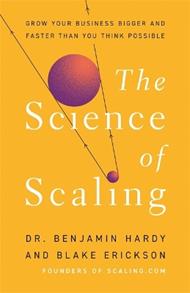 The Science of Scaling: Grow Your Business Bigger and Faster Than You Think Possible