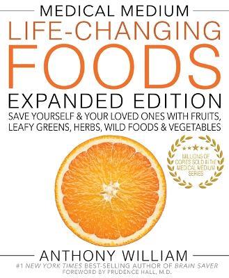 Medical Medium Life-Changing Foods Expanded Edition: Save Yourself & Your Loved Ones with Fruits, Leafy Greens, Herbs, Wild Foods & Vegetables - Anthony William - cover
