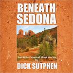 Beneath Sedona and Other Mystical Short Stories