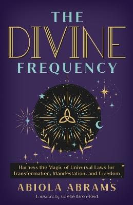 The Divine Frequency: Harness the Magic of Universal Laws for Transformation, Manifestation, and Freedom - Abiola Abrams - cover