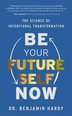 Be Your Future Self Now: The Science of Intentional Transformation - Benjamin Hardy - cover