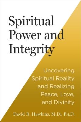 Spiritual Power and Integrity: Uncovering Spiritual Reality and Realizing Peace, Love, and Divinity - David R. Hawkins - cover