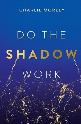 Do the Shadow Work: And Find Lasting Self-Love and Acceptance - Charlie Morley - cover