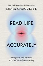 Read Life Accurately: Recognize and Respond to Whats Really Happening