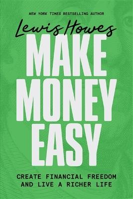 Make Money Easy: Create Financial Freedom and Live a Richer Life - Lewis Howes - cover