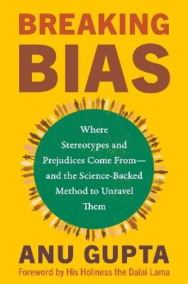 Breaking Bias: Where Stereotypes and Prejudices Come From—and the Science-Backed Method to Unravel Them - Anu Gupta - cover