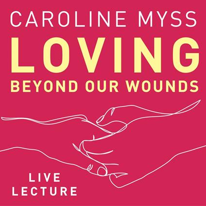 Loving Beyond Our Wounds Live Lecture