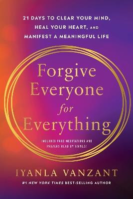 Forgive Everyone for Everything: 21 Days to Clear Your Mind, Heal Your Heart, and Manifest a Meaningful Life - Iyanla Vanzant - cover