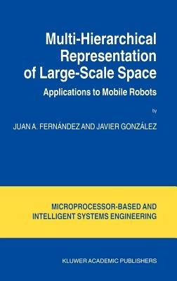 Multi-Hierarchical Representation of Large-Scale Space: Applications to Mobile Robots - Juan A. Fernández,Javier González - cover