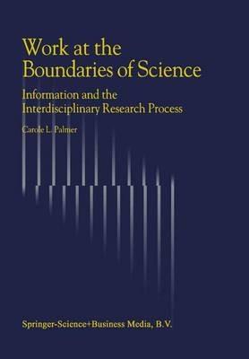 Work at the Boundaries of Science: Information and the Interdisciplinary Research Process - C.L. Palmer - cover