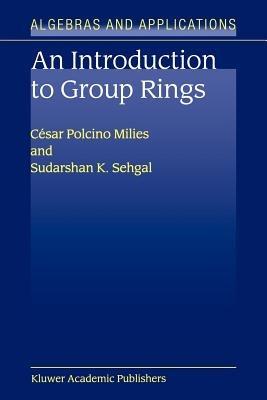 An Introduction to Group Rings - Cesar Polcino Milies,S.K. Sehgal - cover