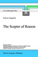 The Scepter of Reason: Public Discussion and Political Radicalism in the Origins of Constitutionalism - R. Gargarella - cover