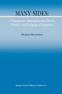Many Sides: A Protagorean Approach to the Theory, Practice and Pedagogy of Argument - M. Mendelson - cover