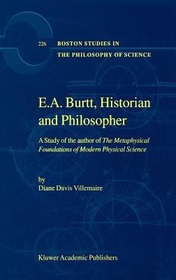 E.A. Burtt, Historian and Philosopher: A Study of the author of The Metaphysical Foundations of Modern Physical Science - D. Villemaire - cover