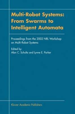 Multi-Robot Systems: From Swarms to Intelligent Automata: Proceedings from the 2002 NRL Workshop on Multi-Robot Systems - cover