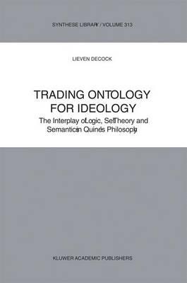 Trading Ontology for Ideology: The Interplay of Logic, Set Theory and Semantics in Quine’s Philosophy - L. Decock - cover