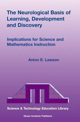 The Neurological Basis of Learning, Development and Discovery: Implications for Science and Mathematics Instruction - Anton E. Lawson - cover