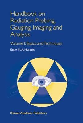 Handbook on Radiation Probing, Gauging, Imaging and Analysis: Volume I: Basics and Techniques - E.M. Hussein - cover