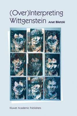 (Over)Interpreting Wittgenstein - A. Biletzki - cover