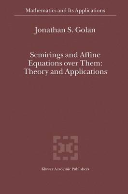 Semirings and Affine Equations over Them: Theory and Applications - Jonathan S. Golan - cover