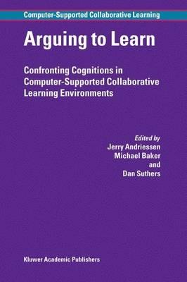 Arguing to Learn: Confronting Cognitions in Computer-Supported Collaborative Learning Environments - cover