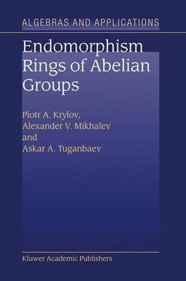 Endomorphism Rings of Abelian Groups - P.A. Krylov,Alexander V. Mikhalev,A.A. Tuganbaev - cover
