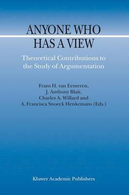 Anyone Who Has a View: Theoretical Contributions to the Study of Argumentation - cover