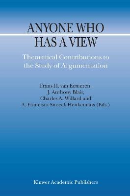 Anyone Who Has a View: Theoretical Contributions to the Study of Argumentation - cover